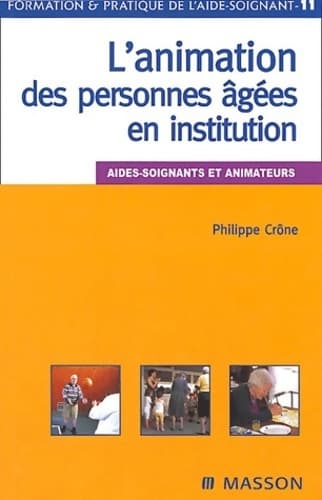 L'animation des personnes âgées en institution. Aides-soignants et animateurs - Philippe Crône